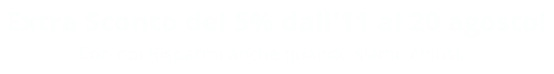 Extra Sconto del 5% dall'11 al 20 agosto!